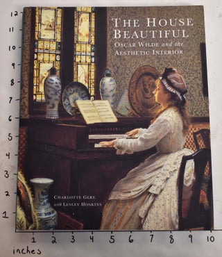 Item #131774 The House Beautiful: Oscar Wilde and the Aesthetic Interior. Charlotte Gere, Lesely...