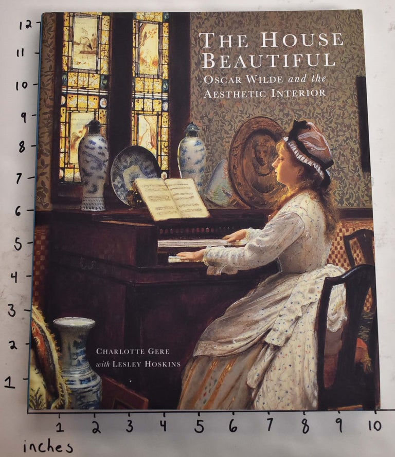 Item #131774 The House Beautiful: Oscar Wilde and the Aesthetic Interior. Charlotte Gere, Lesely Hoskins.