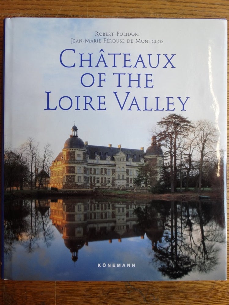 Item #132074 Chateaux of the Loire Valley. Robert Polidori, Jean-Marie Perouse de Montclos.