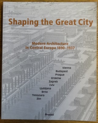 Item #132172 Shaping the Great City: Modern Architecture in Central Europe, 1890-1937. Eve Blau,...