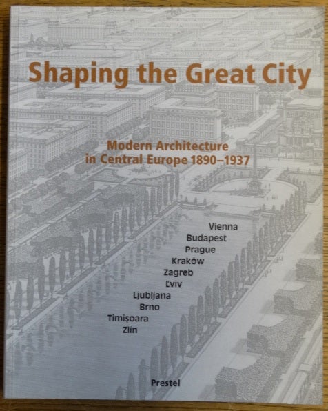 Item #132172 Shaping the Great City: Modern Architecture in Central Europe, 1890-1937. Eve Blau, Monika Platzer.