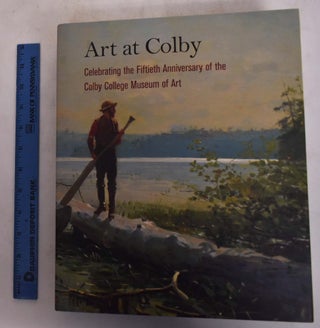 Item #132831 Art at Colby: Celebrating the Fiftieth Anniversary of the Colby College Museum of...