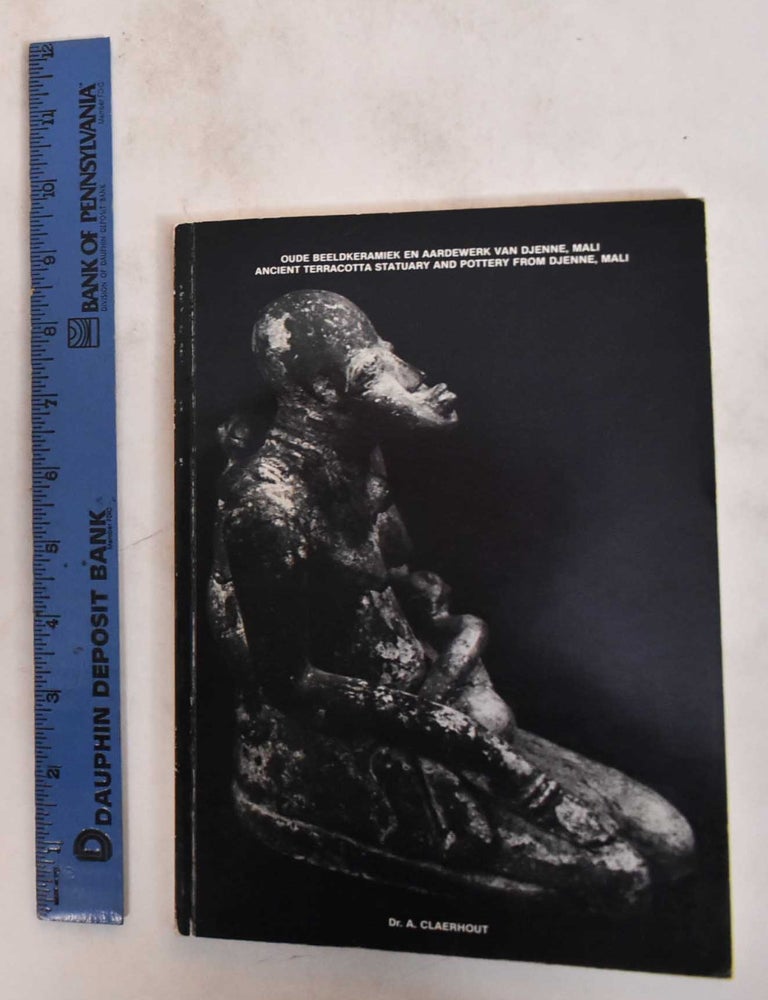 Item #133113 Oude Beeldkeramiek en Aardewerk van Djenne, Mali / Ancient Terracotta Statuary and Pottery from Djenne, Mali. A. Claerhout, Janine Dessers.