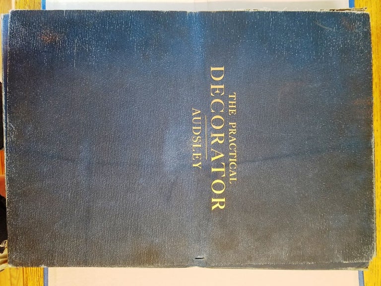 Item #133160 The Practical Decorator and Ornamentist for the Use of Architects, Practical Painters, Decorators, and Designers. George Ashdown Audsley, Maurice Ashdown Audsley.