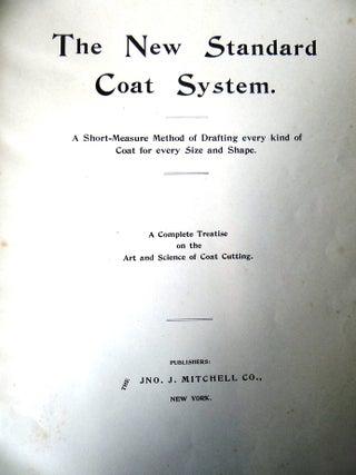 The New Standard Coat System: A Short-Measure Method of Drafting every kind of Coat for every Size and Shape. A Complete Treatise on the Art and Science of Coat Cutting.