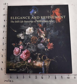 Item #133492 Elegance and Refinement: The Still-Life Paintings of Willem van Aelst. Tanya Paul,...
