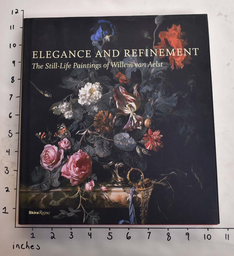 Item #133492 Elegance and Refinement: The Still-Life Paintings of Willem van Aelst. Tanya Paul, James Clifton, Arthur K. Wheelock Jr., Julie Berger Hochstrasser.