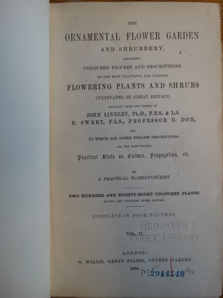 The Ornamental Flower Garden and Shrubbery: Containing coloured figures and descriptions of the most beautiful and curious flowering plants and shrubs cultivated in Great Britain. Selected from the works of John Lindley R. Sweet and D. Don to which are added English descriptions, and the most recent practical hints on culture, propagation, etc. by a practical floriculturist (Volumes 1 and 2 ONLY of 4)