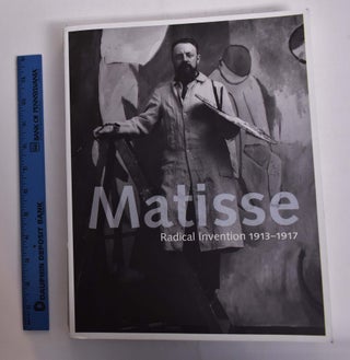 Item #134302 Matisse: Radical Invention, 1913-1917. John Elderfield Stephanie D'Alessandro
