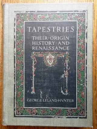 Item #135641 Tapestries: Their Origin, History and Renaissance. George Leland Hunter