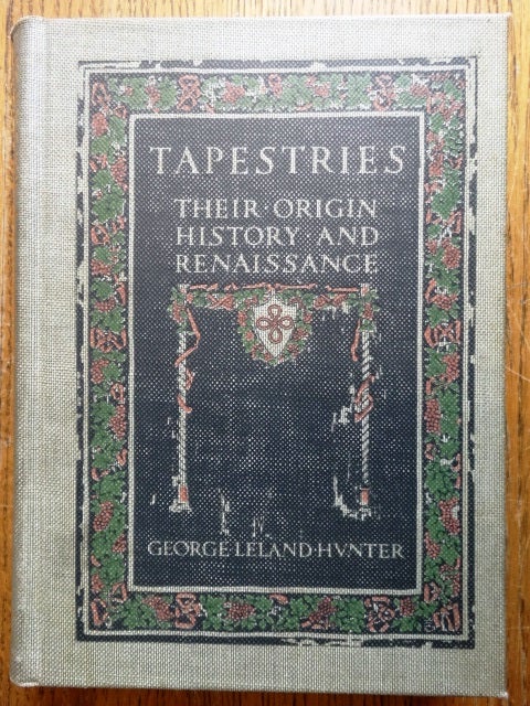 Item #135641 Tapestries: Their Origin, History and Renaissance. George Leland Hunter.