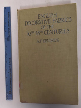 Item #135725 English Decorative Fabrics of The Sixteenth to Eighteenth Centuries. A. F Kendrick