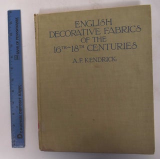 Item #135725 English Decorative Fabrics of The Sixteenth to Eighteenth Centuries. A. F. Kendrick