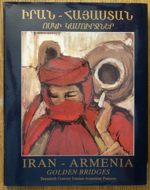 Item #135861 Iran - Armenia: Golden Bridges: 20th Century Iranian-Armenian Painters. Alice Navasargian.