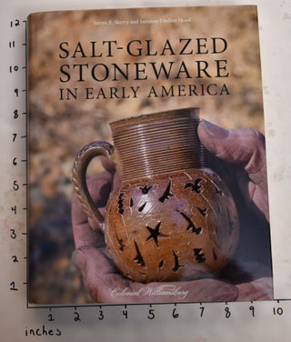Item #136271 Salt-Glazed Stoneware in Early America. Janine E. Skerry, Suzanne Findlen Hood
