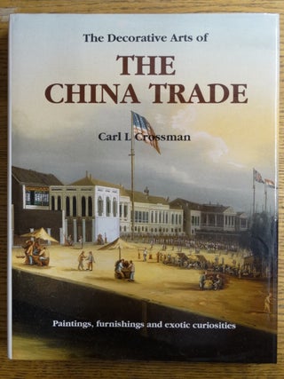 Item #136277 The Decorative Arts of the China Trade: Paintings, furnishings and exotic...