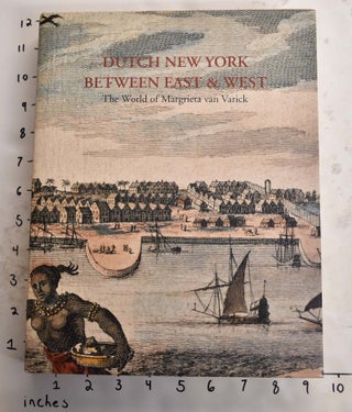 Item #136593 Dutch New York Between East & West: The World of Margrieta van Varick. Deborah L....
