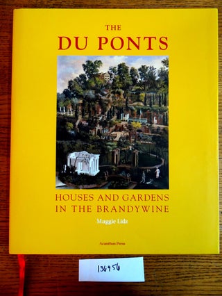 Item #136956 The Du Ponts: Houses and Gardens in the Brandywine, 1900-1951. Maggie Lidz