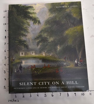 Item #136958 Silent City on a Hill: Picturesque Landscapes of Memory and Boston's Mount Auburn...