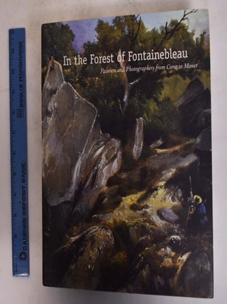 Item #136966 In The Forest of Fontainebleau: Painters and Photographers From Corot to Monet....