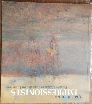Item #136972 American Impressionists: Painters of Light and the Modern Landscape. Susan Behrends...