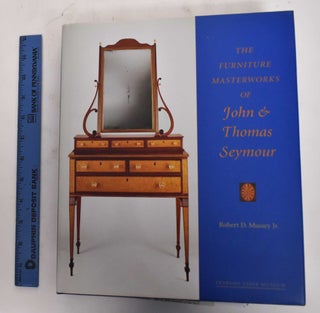 Item #137072 The Furniture Masterworks of John & Thomas Seymour. Robert D. Jr Mussey