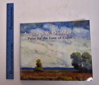 Item #137339 Augustus W. Dunbier: Paint for the Love of Color. Lonnie Pierson Dunbier, Marcia Kmack
