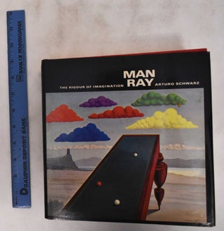 Item #137660 Man Ray: The Rigour of Imagination. Arturo Schwarz