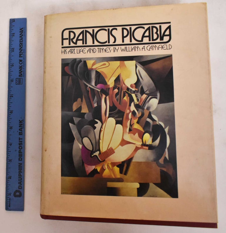 Item #137879 Francis Picabia: His Art, Life and Times. William A. Camfield.