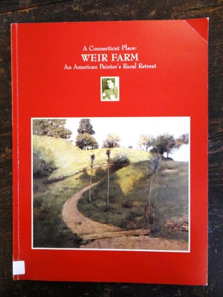 Item #138136 A Connecticut Place: Weir Farm, An American Painter's Rural Retreat. Nicolai...