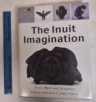 Item #138184 The Inuit Imagination: Arctic Myth and Sculpture. Harold Seidelman, James Turner