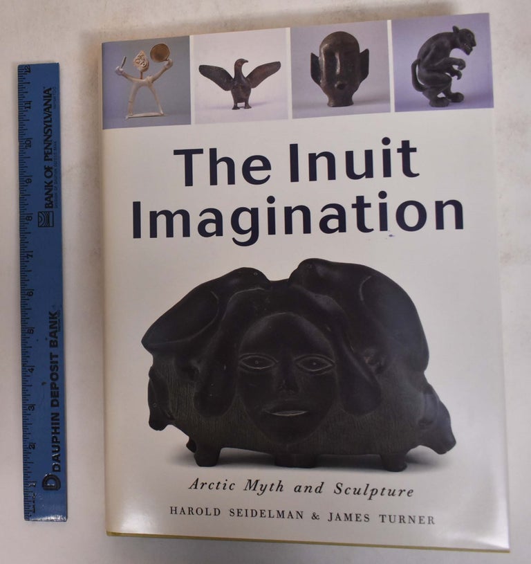Item #138184 The Inuit Imagination: Arctic Myth and Sculpture. Harold Seidelman, James Turner.