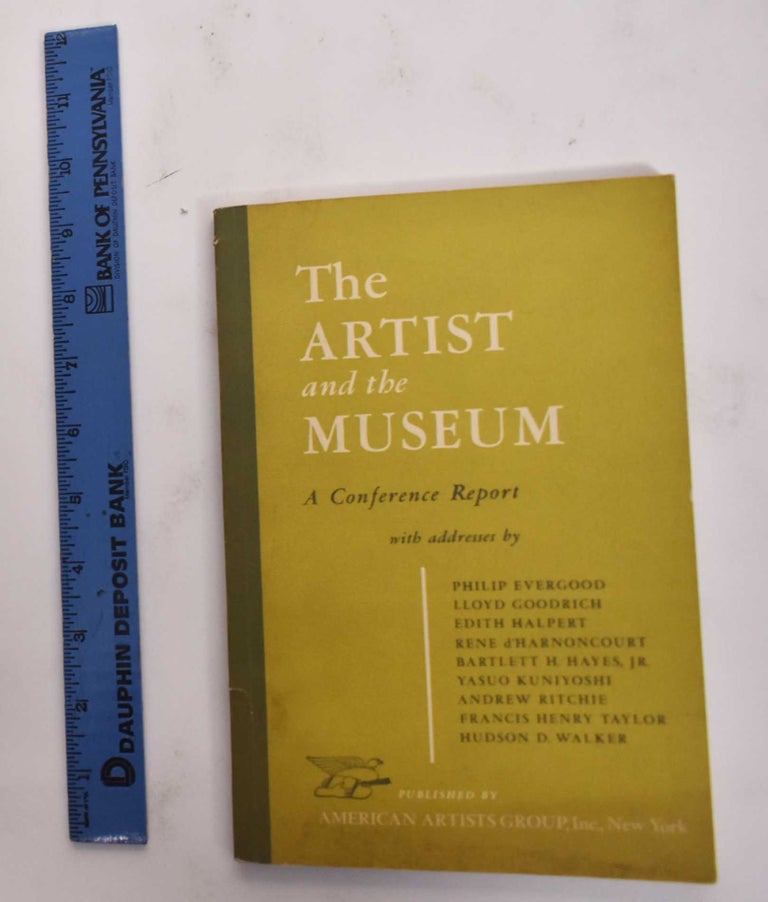 Item #138379 The Artist and the Museum: The Report of the Third Woodstock Art Conference sponsored by Artists Equity Association and the Woodstock Artists Association. John D. Morse.