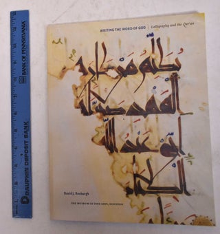 Item #138703 Writing the Word of God: Calligraphy and the Qur'an. David J. Roxburgh