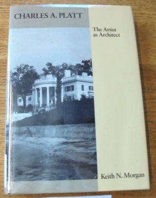 Item #138958 Charles A. Platt: The Artist as Architect. Keith N. Morgan