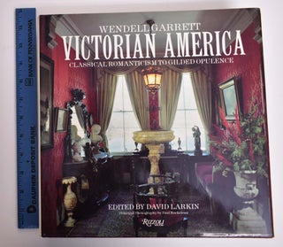 Item #139528 Victorian America: Classical Romanticism to Gilded Opulence. Wendell Garrett, David...