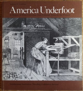 Item #14013 America Underfoot: A History of Floor Coverings from Colonial Times to the Present....