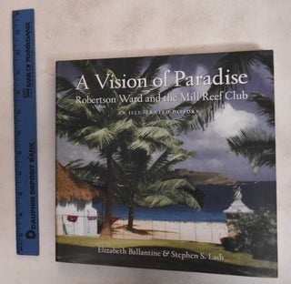 Item #140423 A Vision of Paradise: Robertson Ward and the Mill Reef Club: An Illustrated History....