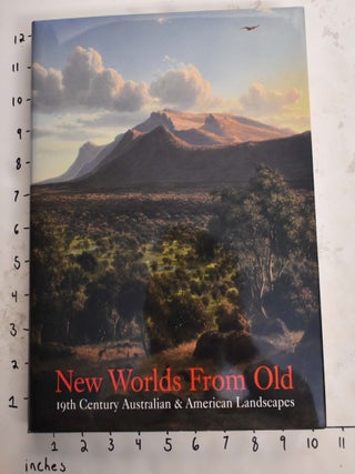 Item #14078 New Worlds from Old: 19th Century Australian and American Landscapes. Australia:...