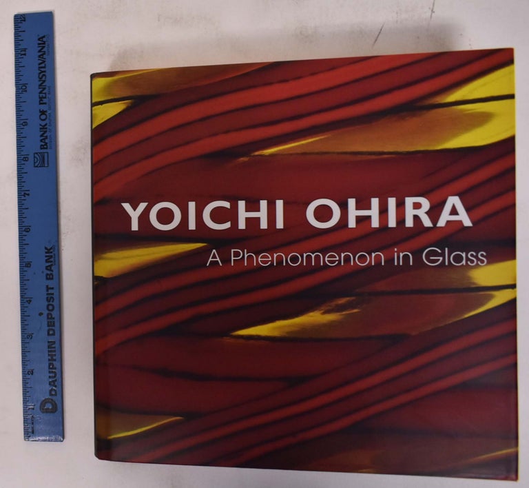 Item #140950 Yoichi Ohira: a Phenomenon in Glass. Barry Friedman.