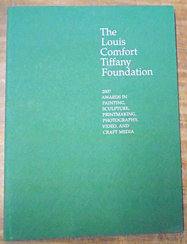 The Louis Comfort Tiffany Foundation: 2007 Awards in Painting, Sculpture,  Printmaking, Photography, Video, and Craft Media