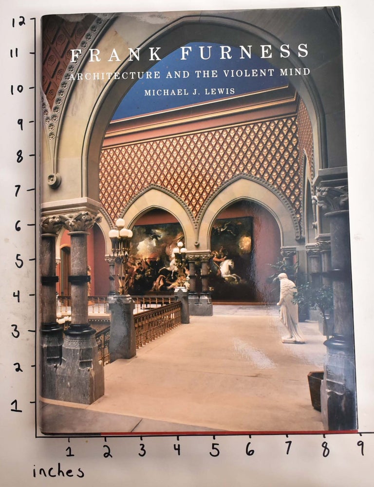Item #141613 Frank Furness: Architecture and the Violent Mind. Michael J. Lewis.