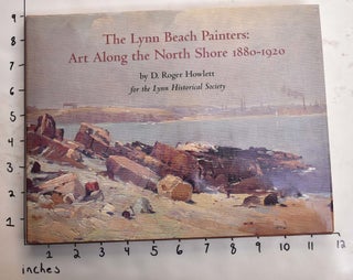 Item #142414 The Lynn Beach Painters: Art Along the North Shore, 1880-1920. D. Roger Howlett