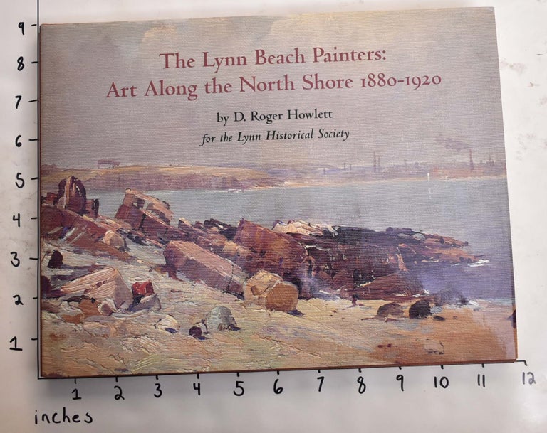 Item #142414 The Lynn Beach Painters: Art Along the North Shore, 1880-1920. D. Roger Howlett.