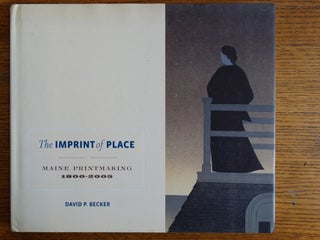 Item #142547 The Imprint of Place: Maine Printmaking, 1800-2005. David P. Becker