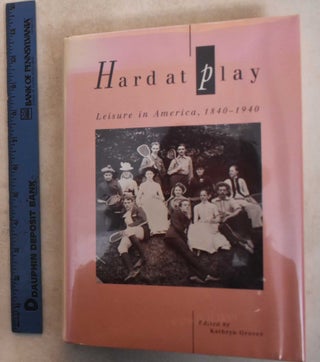 Item #142781 Hard at Play: Leisure in America, 1840-1940. Katheyn Grover