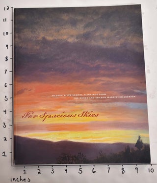 Item #143336 For Spacious Skies: Hudson River School Paintings from the Henry and Sharon Martin...