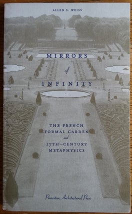 Item #143543 Mirrors of Infinity: The French Formal Garden and 17th-Century Metaphysics. Allen S....
