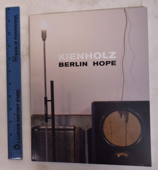 Item #143805 Kienholz: Berlin, Hope. David Anfam, Tom Preiss
