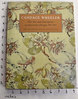 Item #143812 Candace Wheeler: The Art and Enterprise of American Design, 1875-1900. Amelia Peck,...